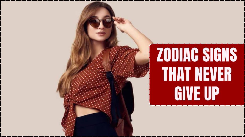8 Zodiac Signs That Never Give Up