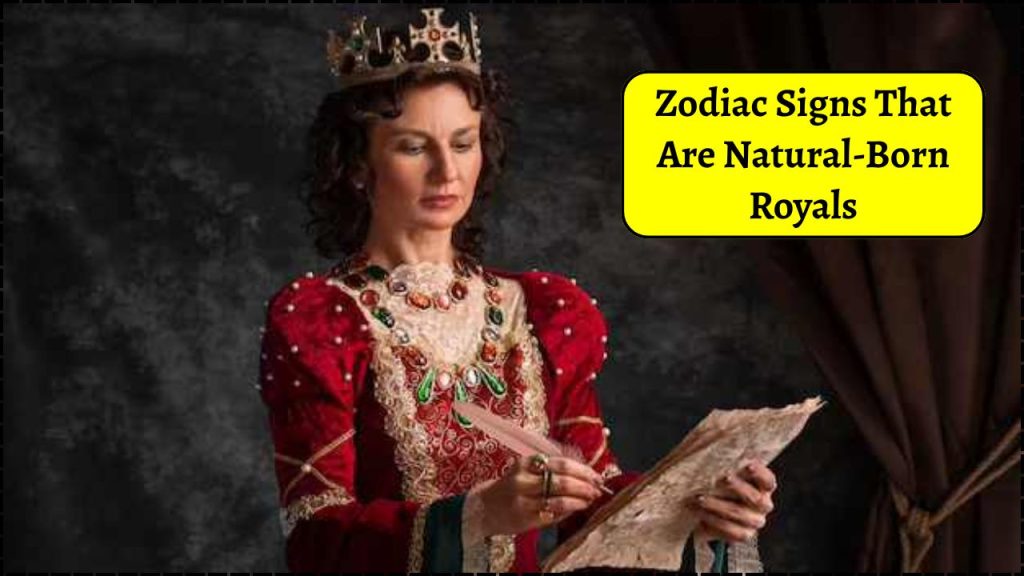 Zodiac Signs That Are Natural-Born Royals