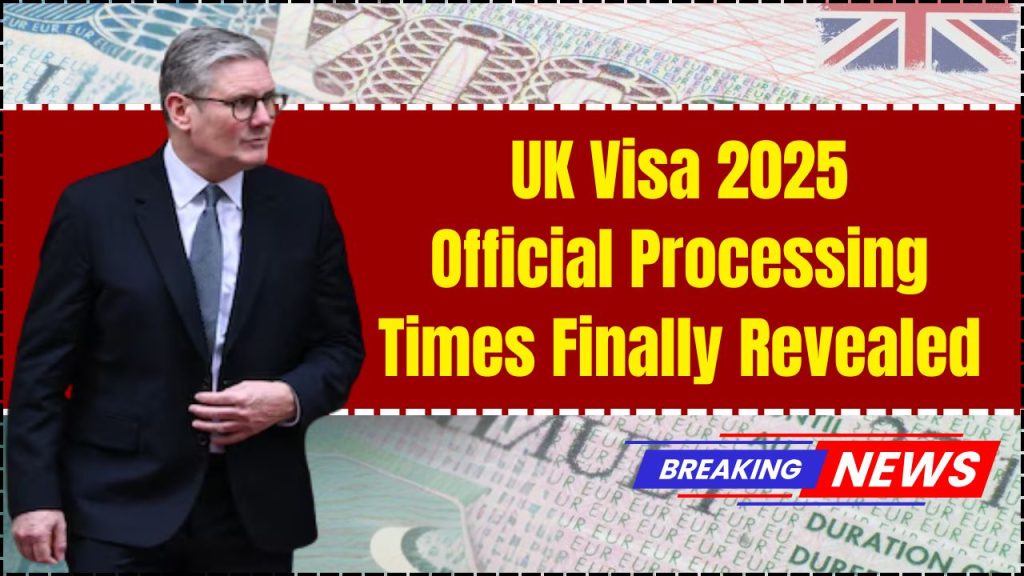 UK Visa 2025 Official Processing Times Finally Revealed