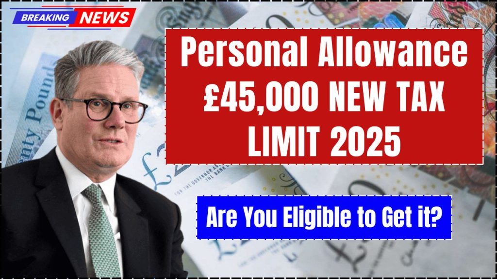 Personal Allowance £45,000 NEW TAX LIMIT 2025